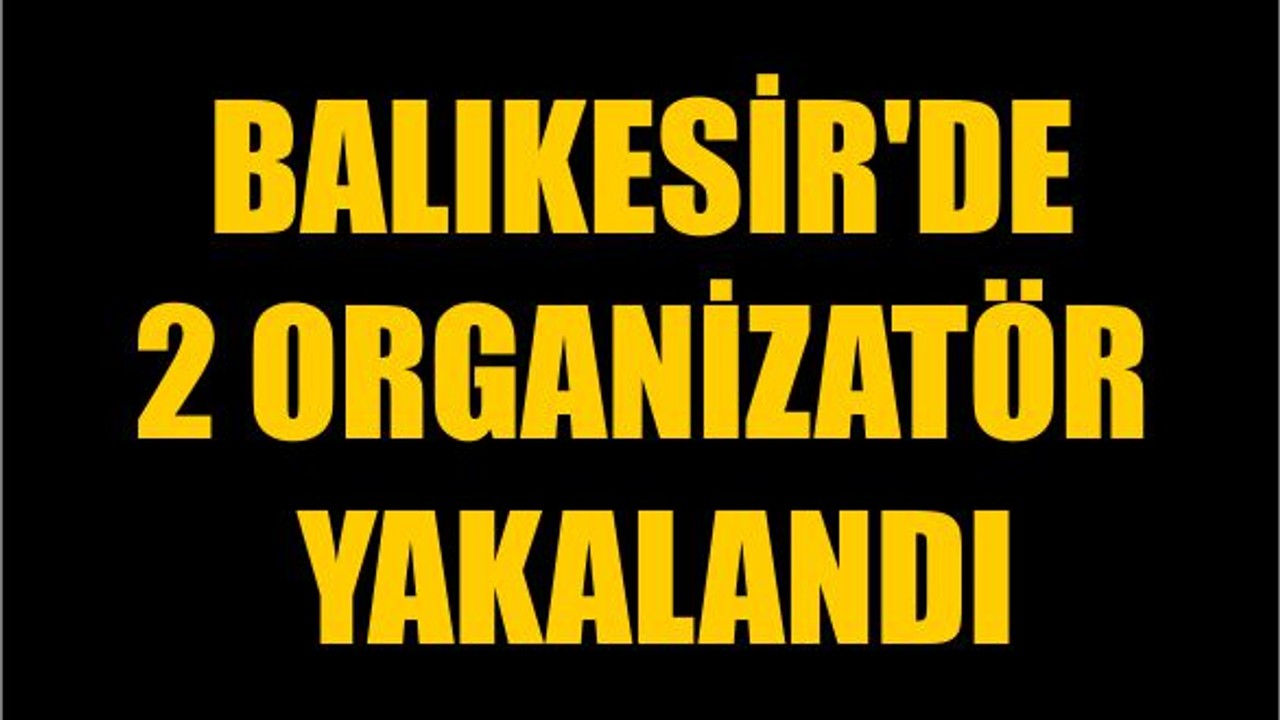 Balıkesir'de 2 Organizatör Yakalandı