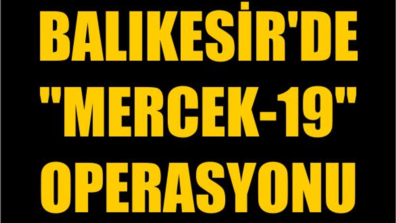 Balıkesir'de "Mercek-19" Operasyonu