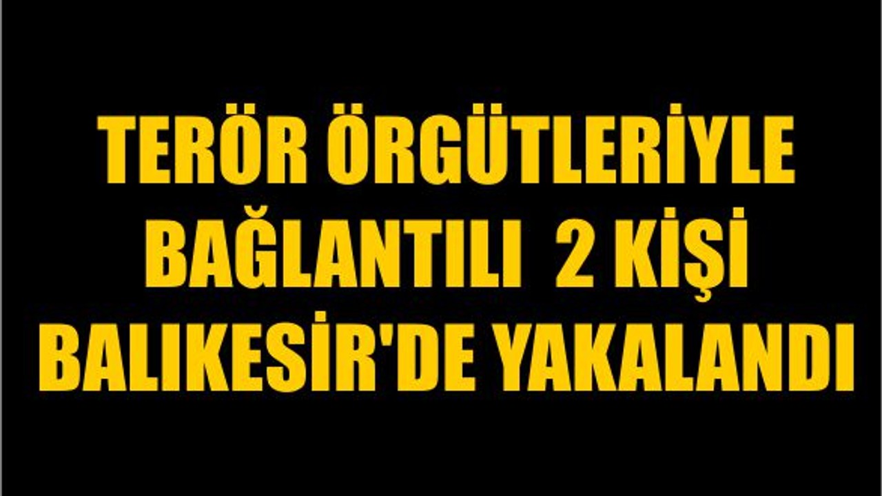 Terör Örgütleriyle Bağlantılı 2 Kişi Balıkesir'de Yakalandı