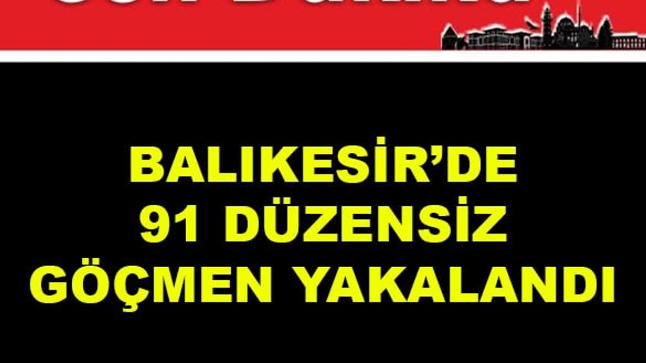 Balıkesir'de 91 Düzensiz Göçmen Yakalandı