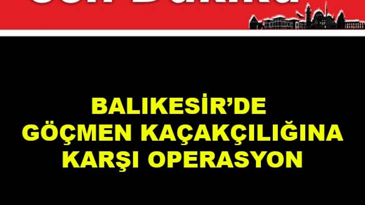 Balıkesir'de Göçmen Kaçakçılığına Karşı Operasyon