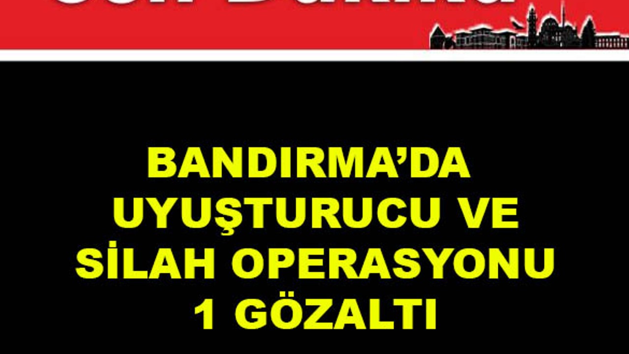 Bandırma'da Uyuşturucu ve Silah Operasyonu 1 Gözaltı