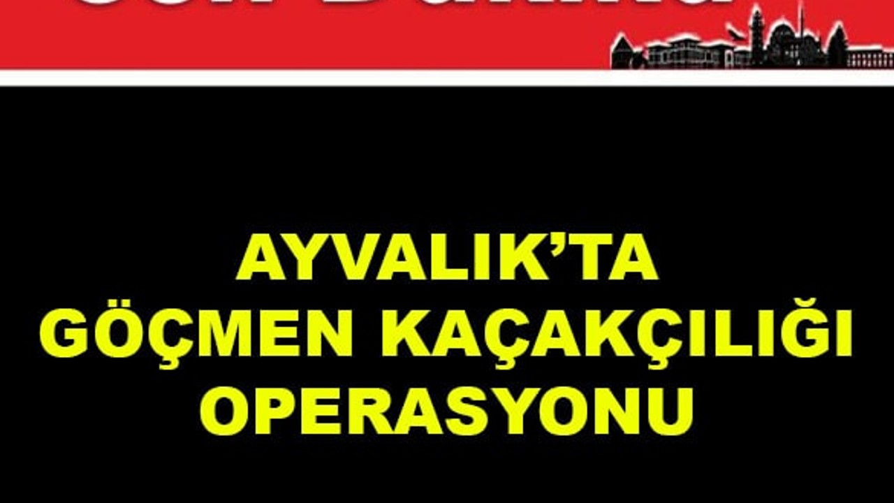 Ayvalık'ta Göçmen Kaçakçılığı Operasyonu