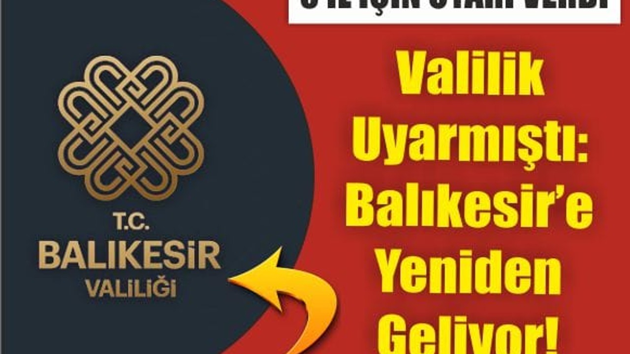 Valilik Uyarmıştı: Balıkesir’e Yeniden Geliyor!
