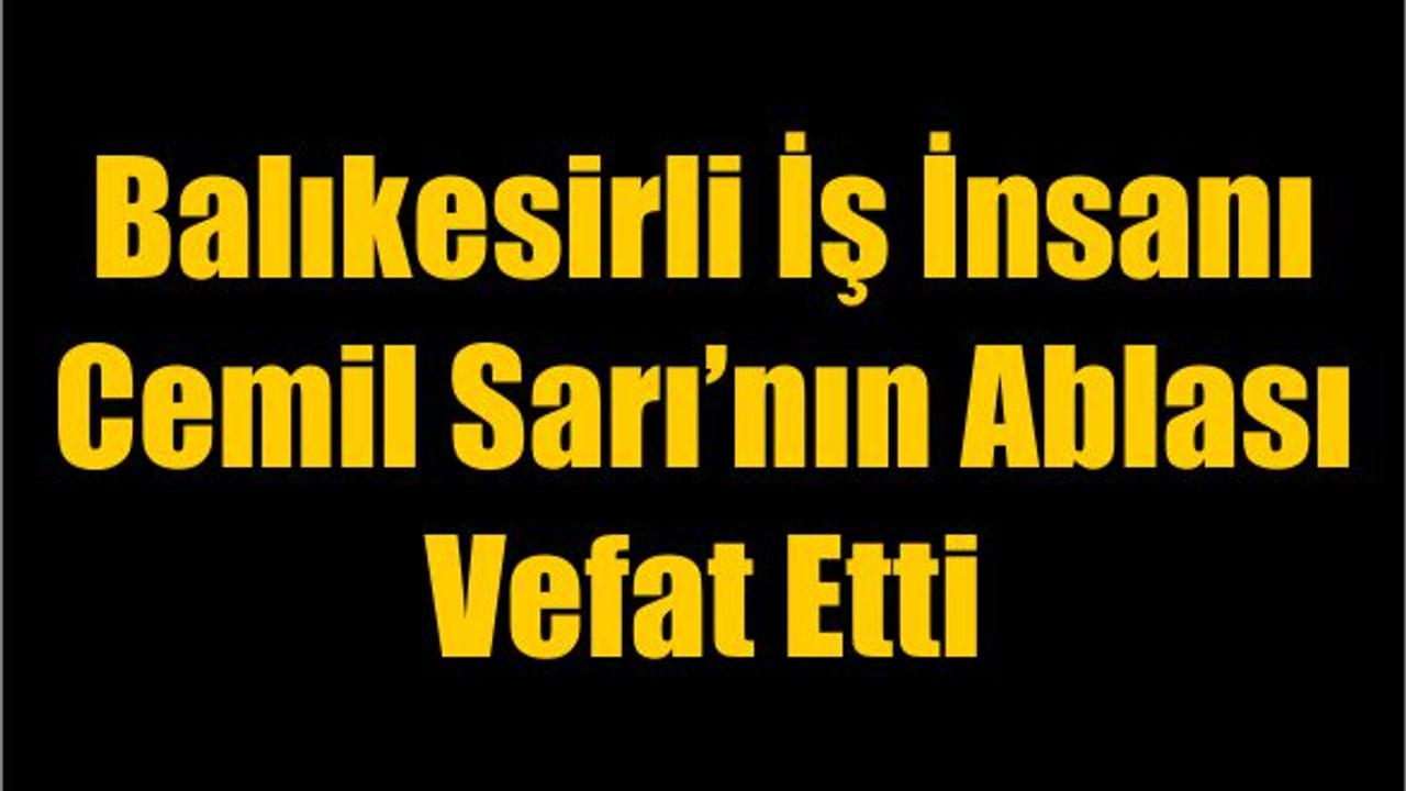 Balıkesirli Sigortacı Cemil Sarı’nın Ablası Vefat Etti