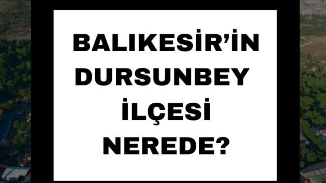 Balıkesir'in Dursunbey İlçesi Nerede?