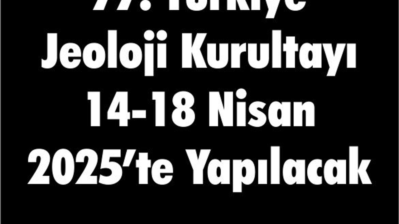 77. Türkiye Jeoloji Kurultayı 14-18 Nisan 2025’te Yapılacak