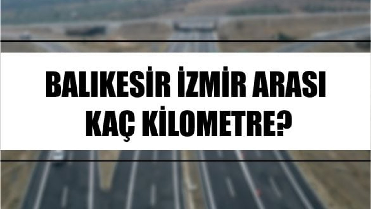 Balıkesir İzmir Arası Kaç Kilometre?