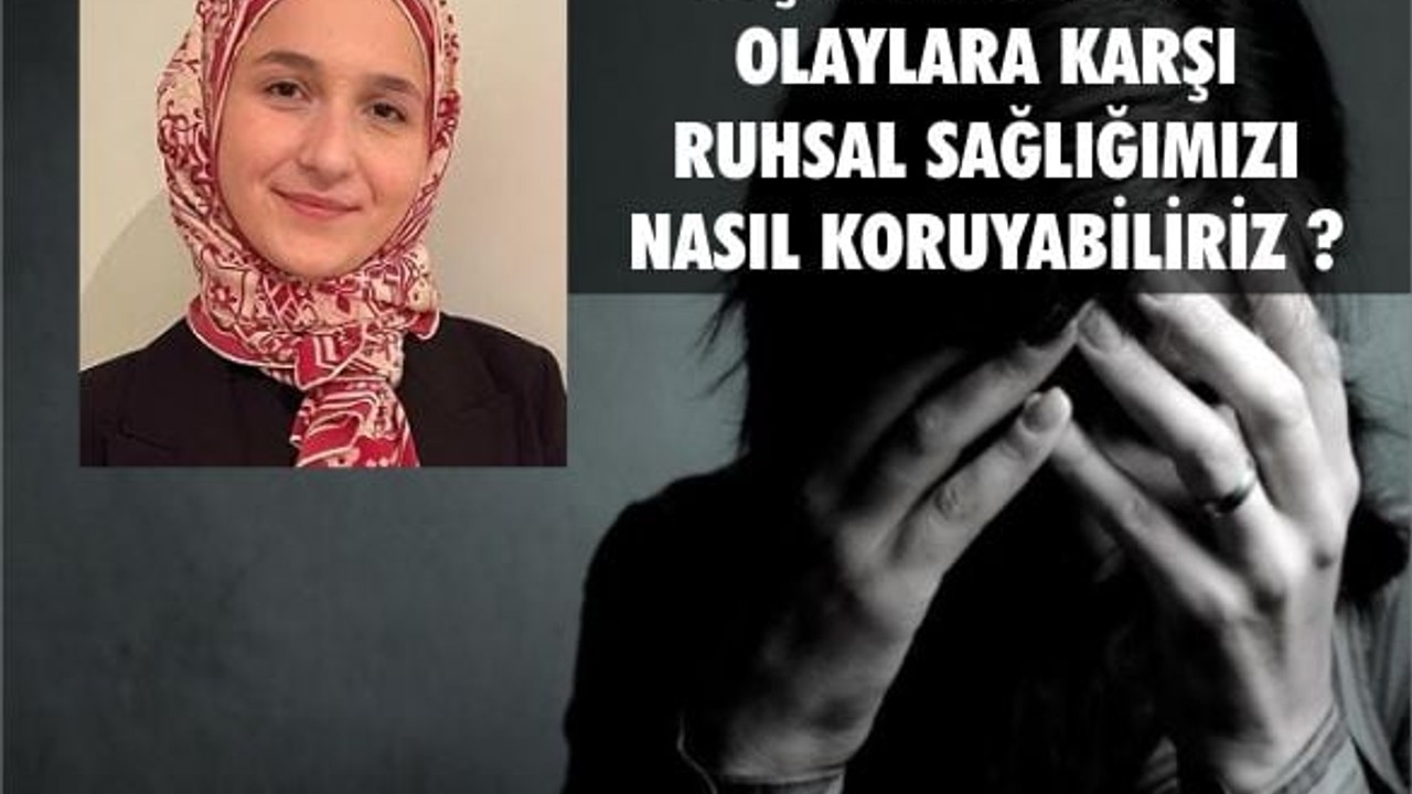 YAŞANAN OLUMSUZ OLAYLARA KARŞI RUHSAL SAĞLIĞIMIZI NASIL KORUYABİLİRİZ ?