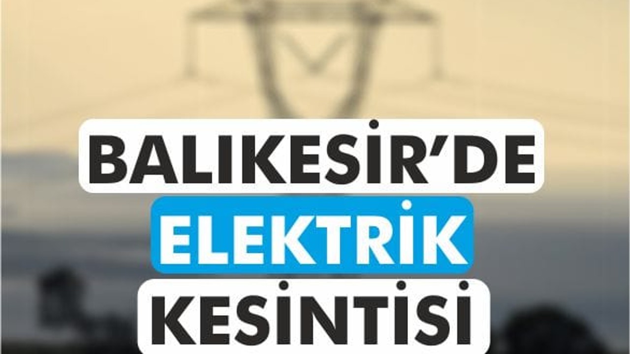 05 Aralık Perşembe Balıkesir’in 11 İlçesi Elektriksiz Kalıyor!