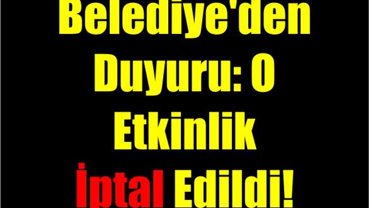 Belediye'den Duyuru: O Etkinlik İptal Edildi!