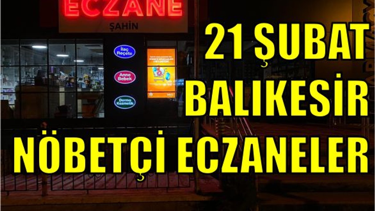 21 Şubat Balıkesir’de Hangi Eczaneler Nöbetçi?