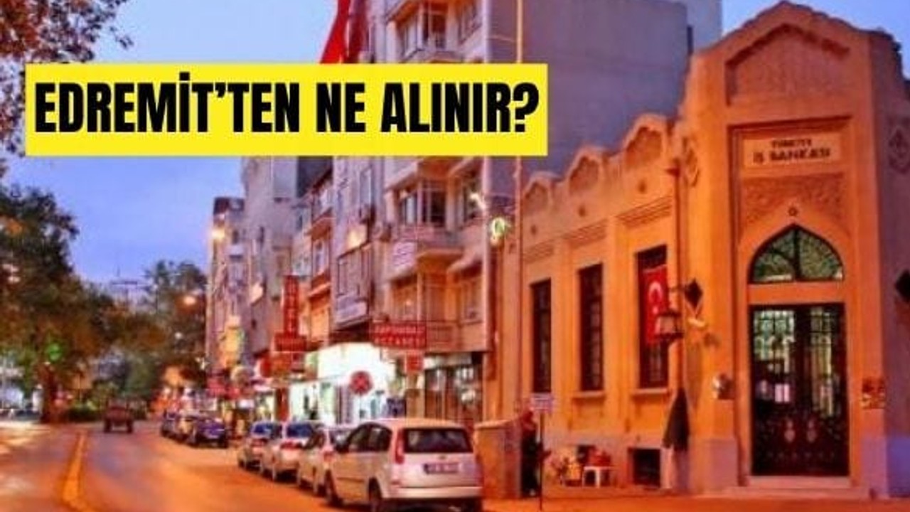 Balıkesir Edremit'ten Ne Alınır?