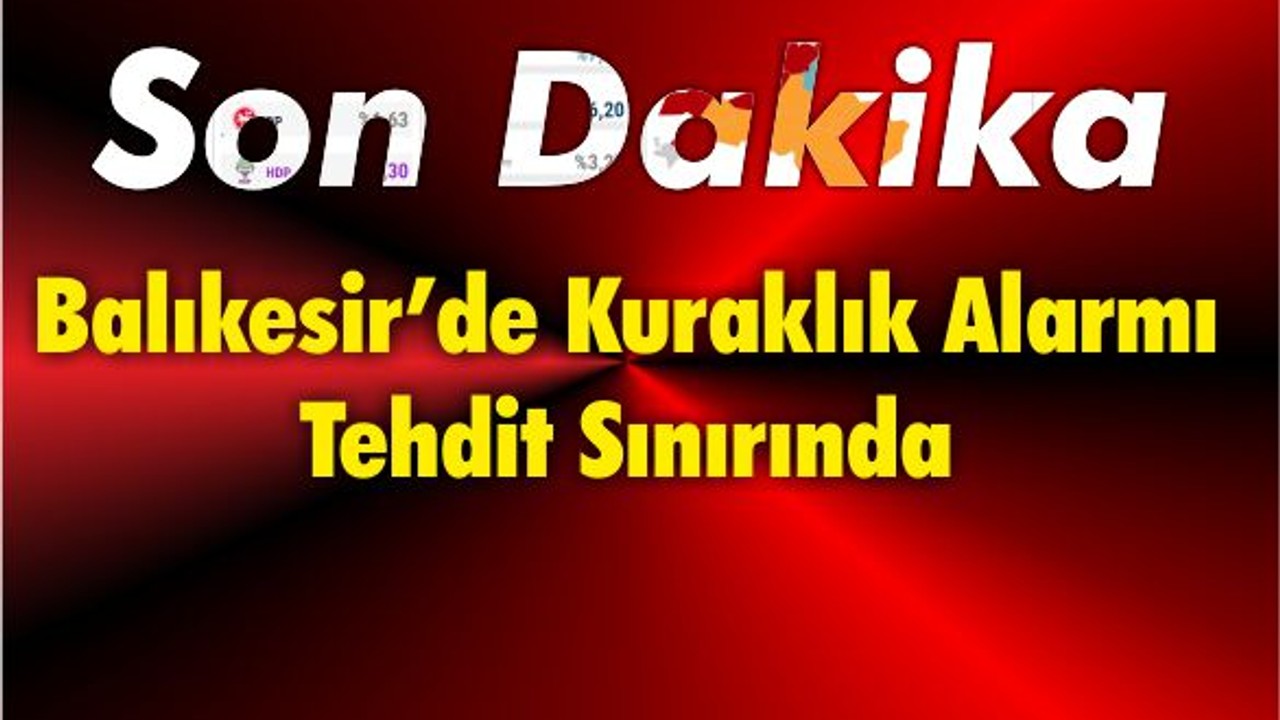 Balıkesir’de Kuraklık Alarmı Tehdit Sınırında