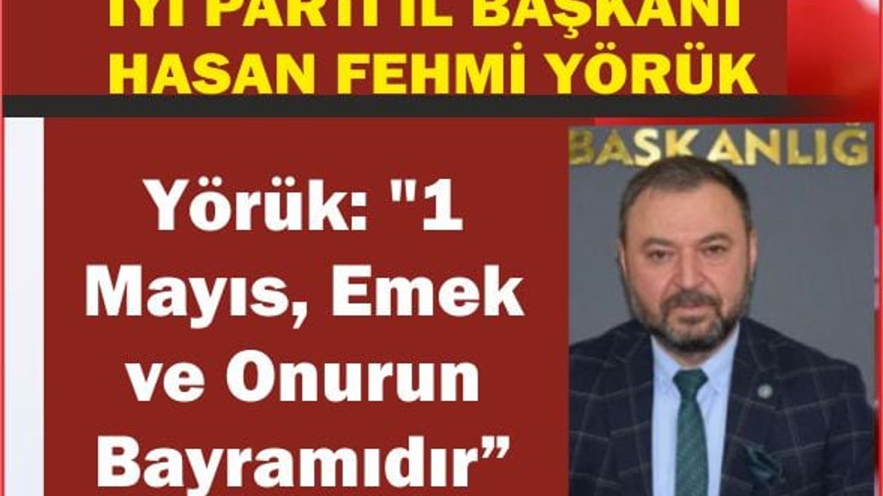 Yörük: "1 Mayıs, Emek ve Onurun Bayramıdır"