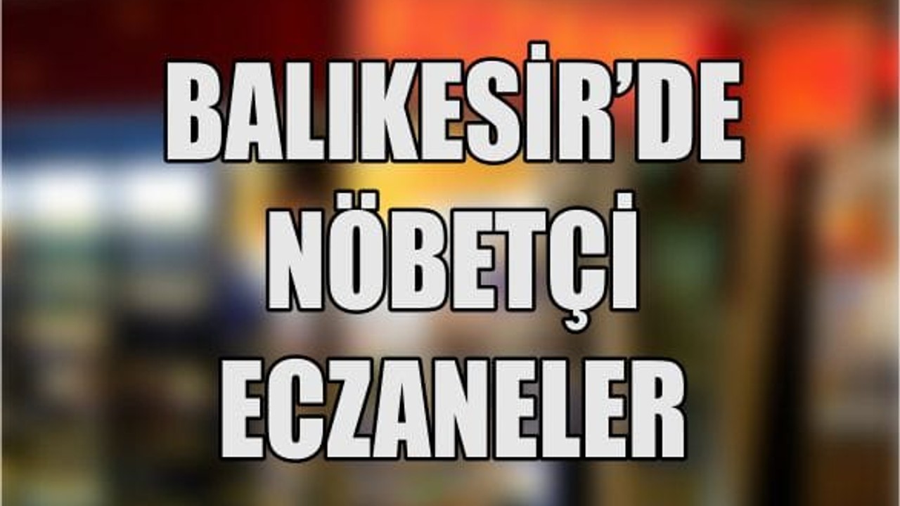 20 Mayıs Balıkesir’de Nöbetçi Eczaneler
