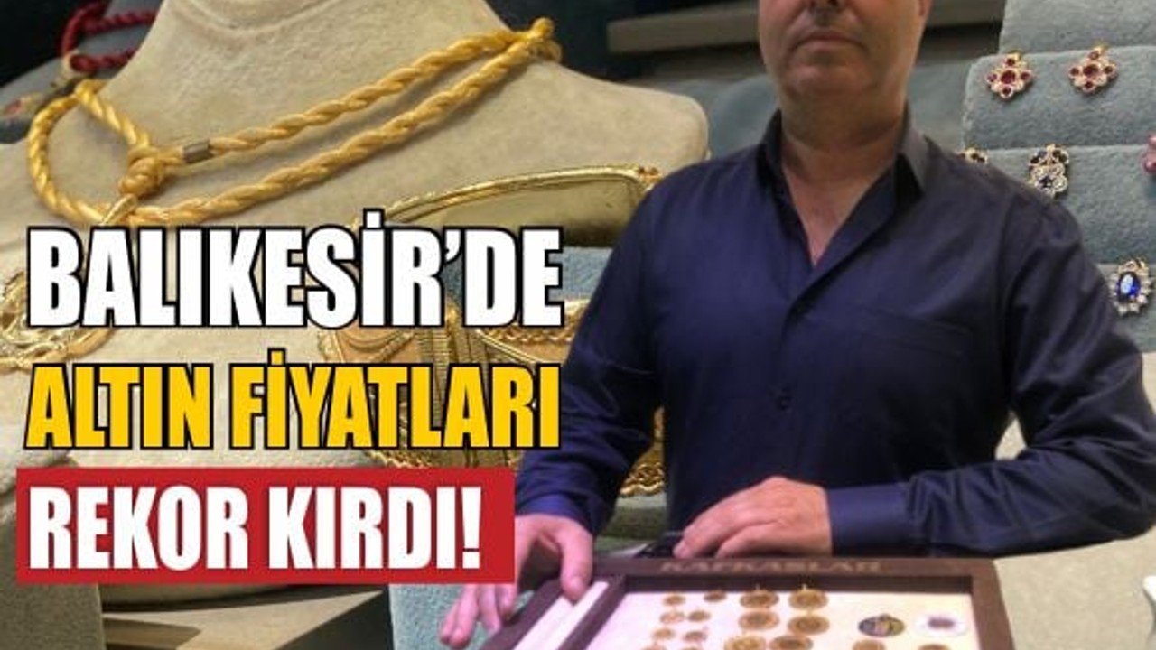 Balıkesir’de Altın Fiyatları Rekor Kırdı! Çeyrek 6.880 TL Oldu