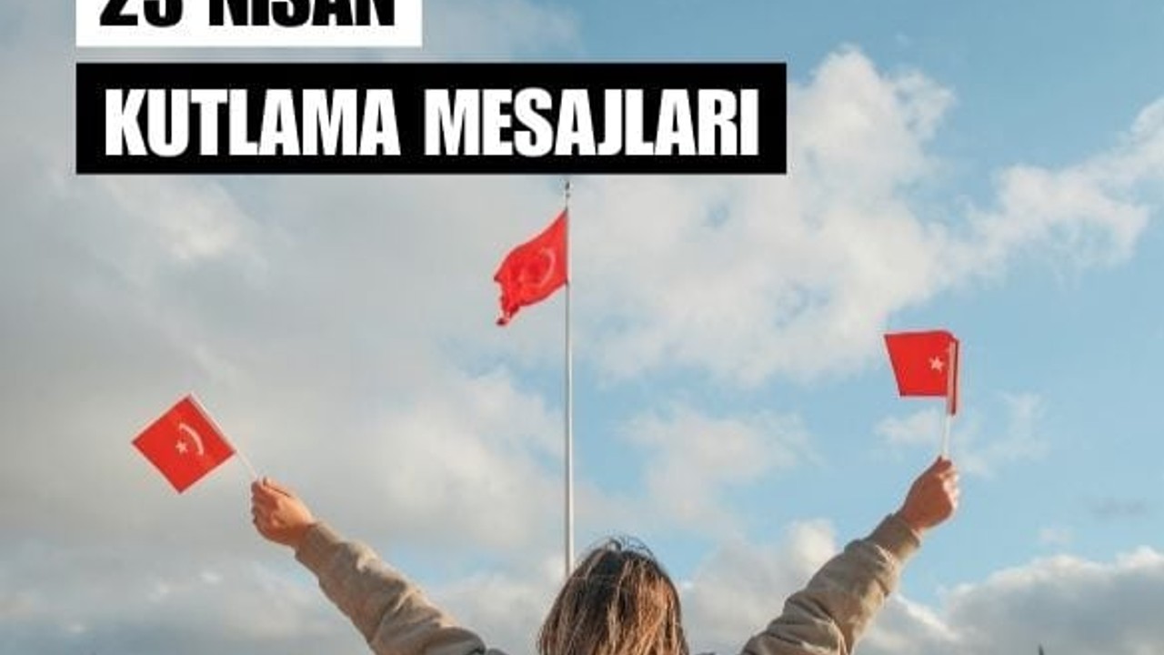 23 Nisan'a Özel Anlamlı Mesajlar