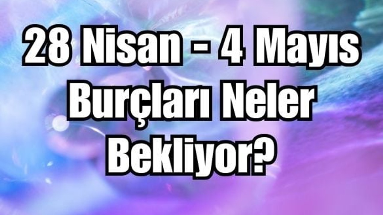28-4 Mayıs Haftalık Burç Yorumları