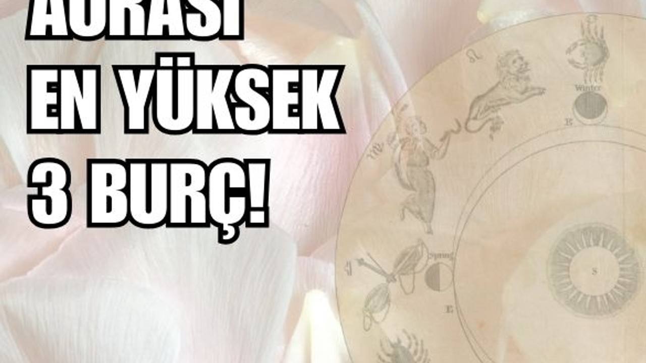 Aurası Yüksek 3 Burç