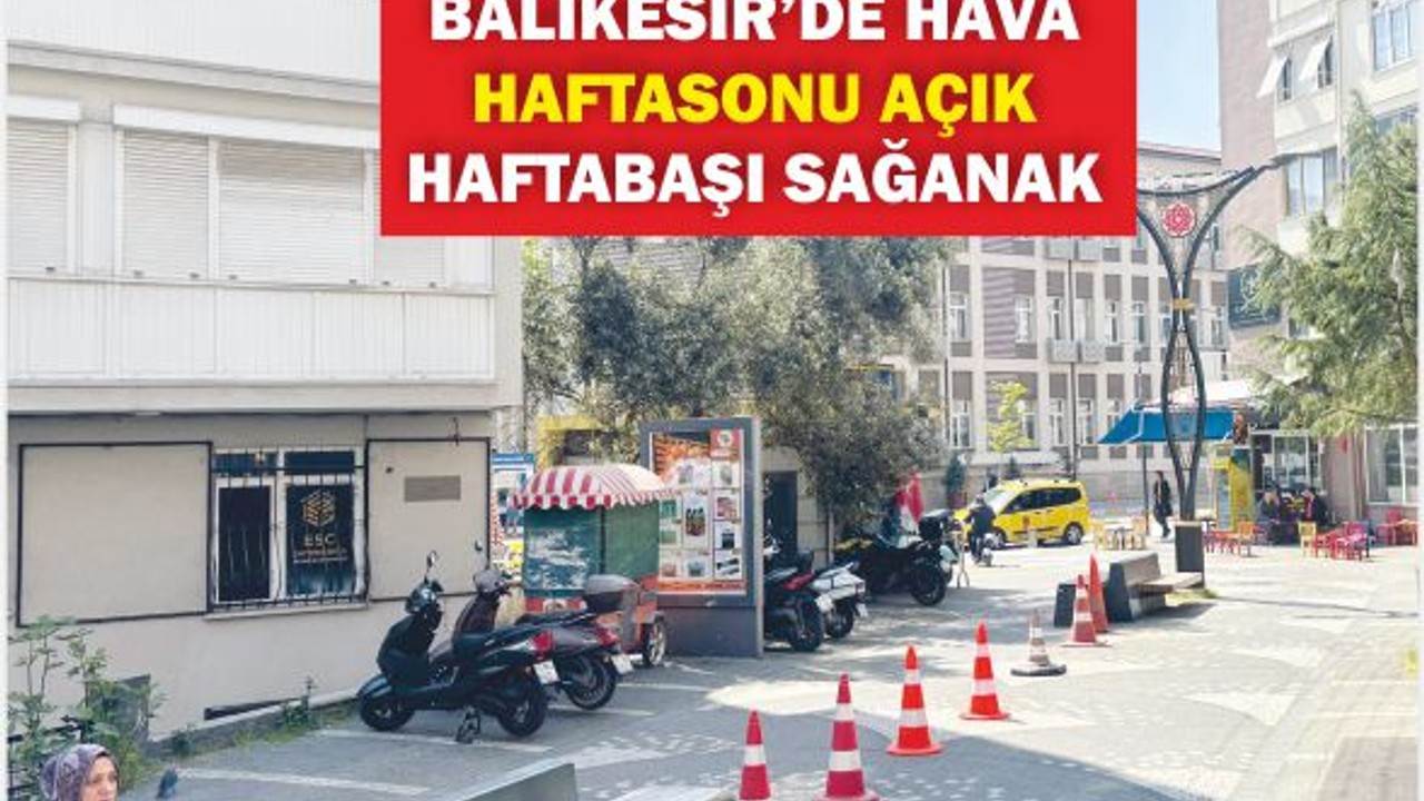 Balıkesir'e Yağmur Uyarısı: Hafta Sonu Güneş, Hafta Başı Sağanak!