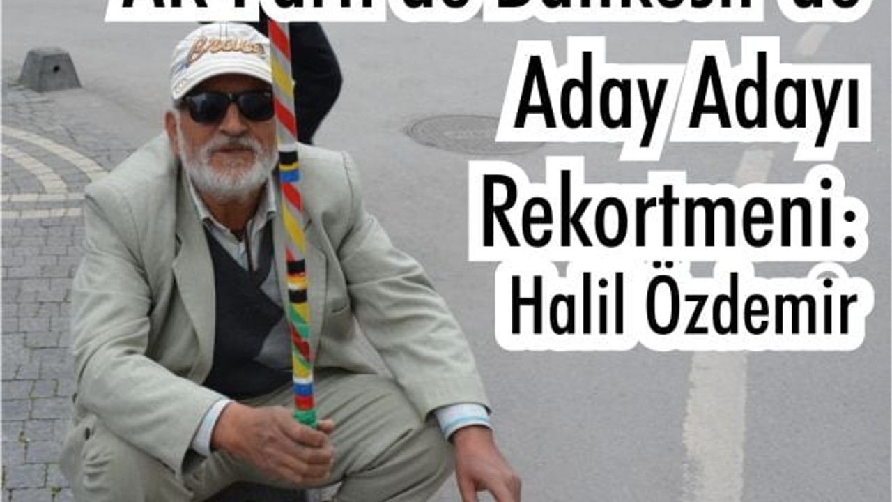 AK Parti’de Balıkesir’de Aday Adayı Rekortmeni: Halil Özdemir