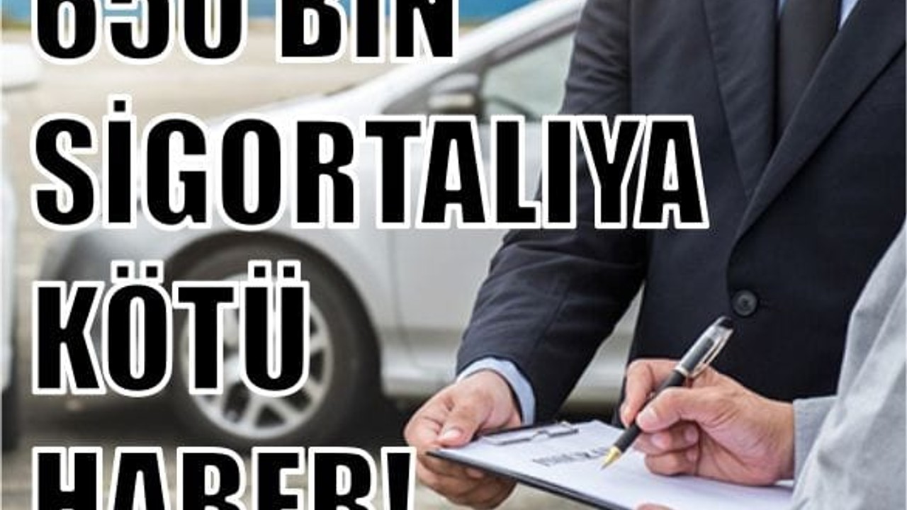 650 Bin Sigortalı Riskte!