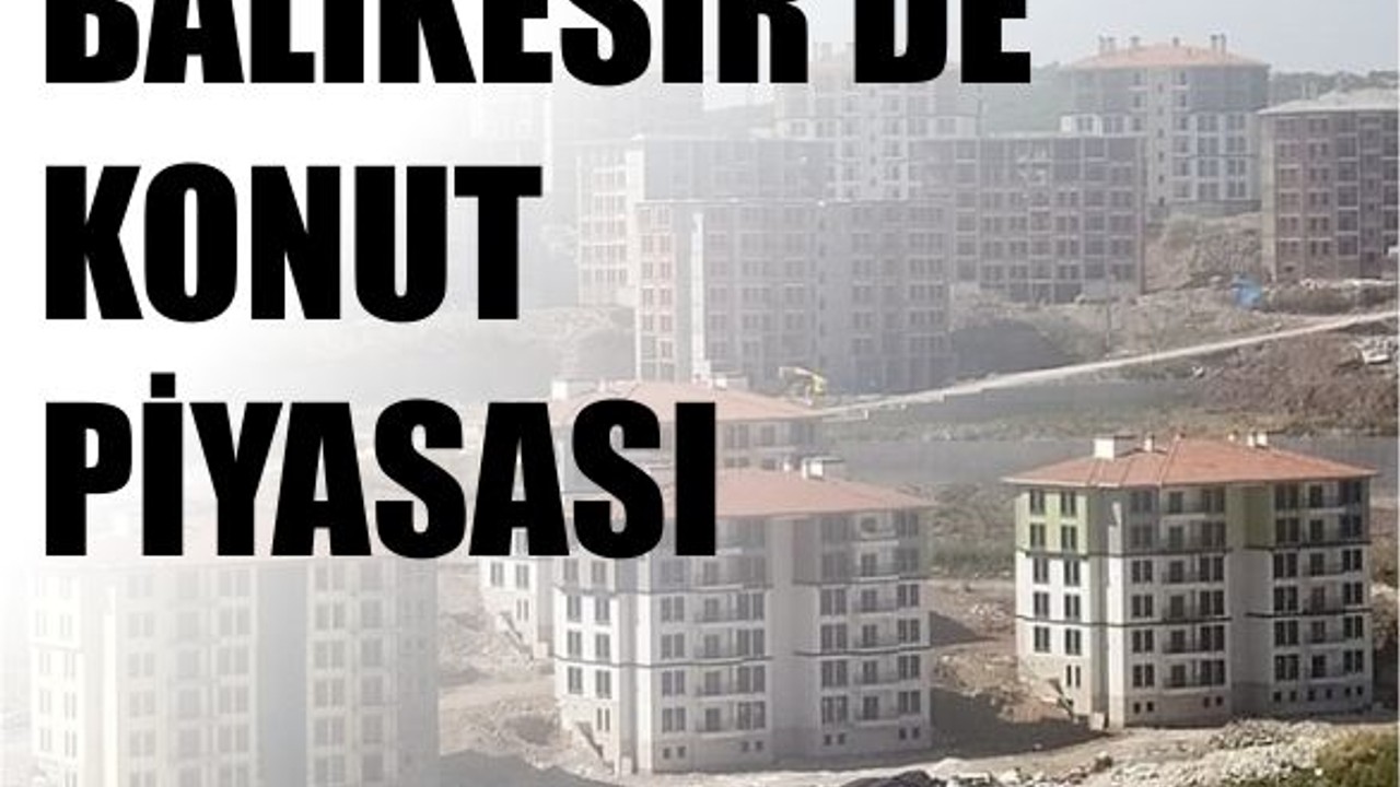Balıkesir’de Konut Satışı Hareketliliği Sürüyor
