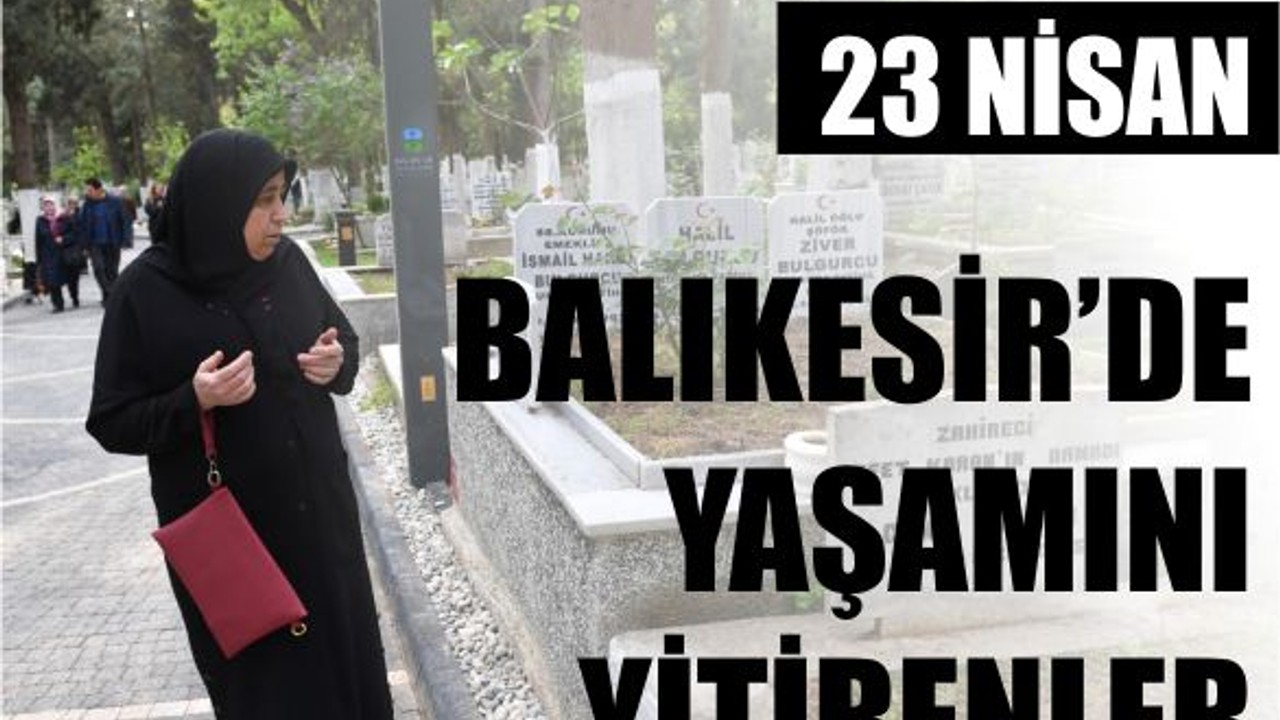 23 Nisan Balıkesir’de Yaşamını Yitirenler