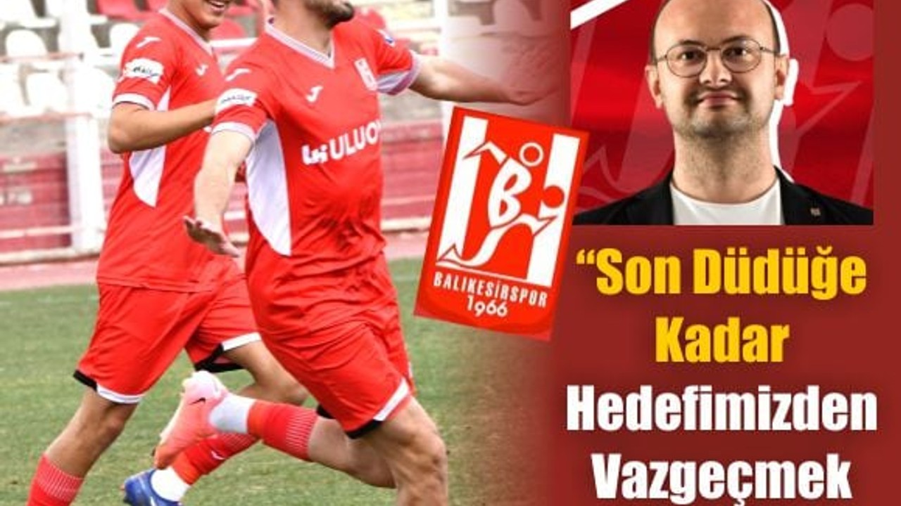 Balıkesirspor“Play-Off Hedefinden Vazgeçmiş Değiliz”