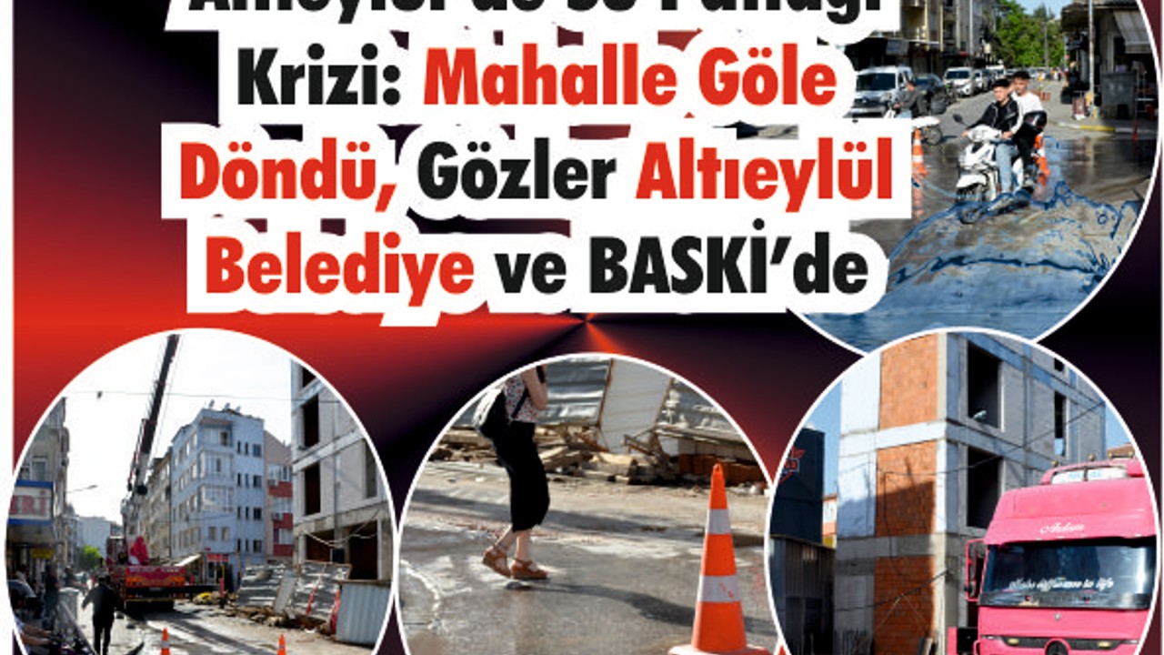 Altıeylül’de Su Patlağı Krizi: Gözler Belediye ve BASKİ’de