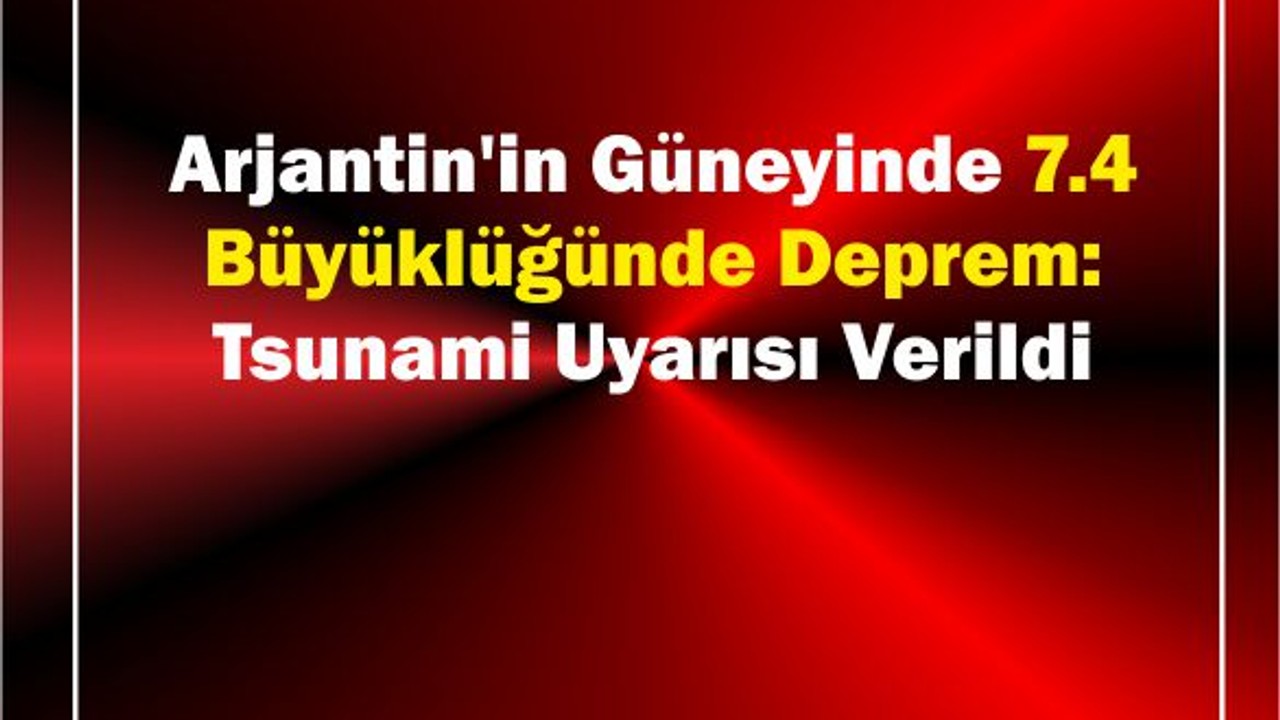 Arjantin'de 7.4 Büyüklüğünde Deprem
