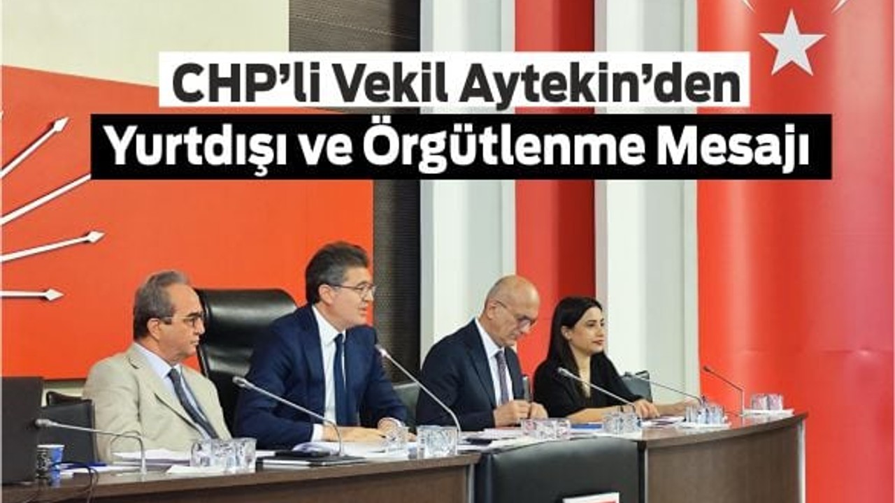 CHP’li Vekil Aytekin’den Yurtdışı ve Örgütlenme Mesajı
