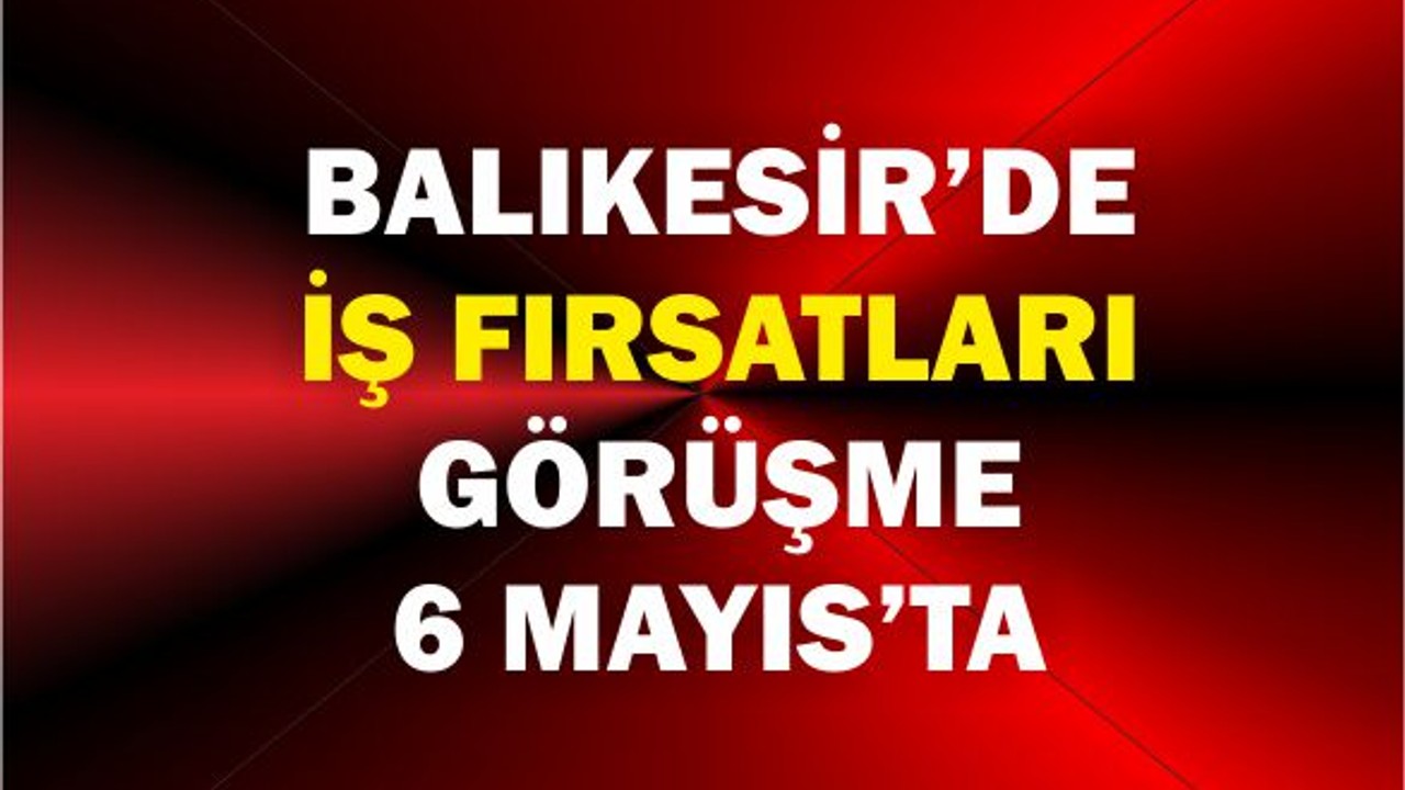 Balıkesir’de İş Fırsatı! İŞKUR Toplu İş Görüşmesiyle 3 Firma Personel Alacak
