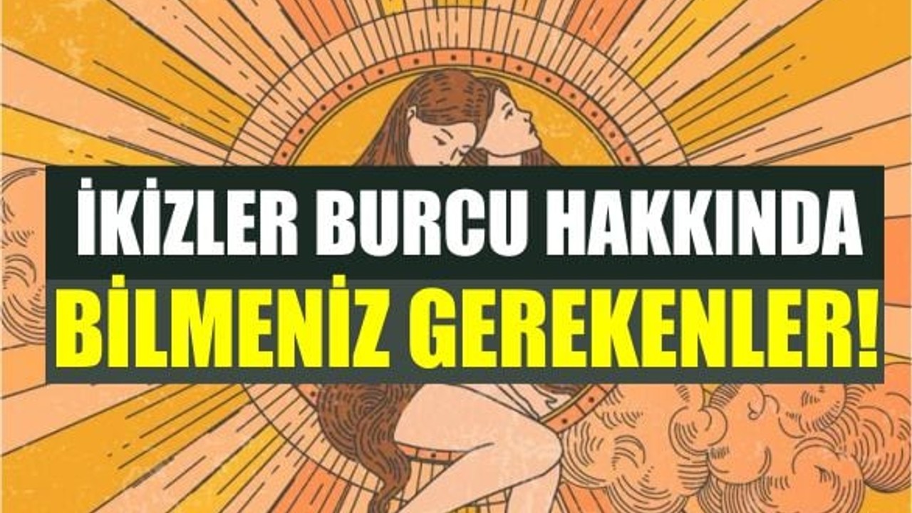 Bu Dönem İkizler Burçlarının! İşte İkizler Burcunun Özellikleri
