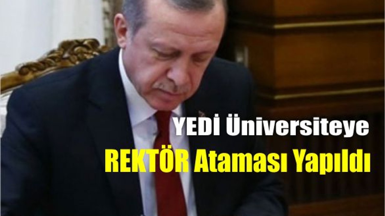 Yedi Üniversiteye Yeni Rektör Ataması Yapıldı