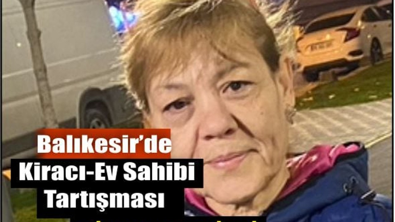 Balıkesir’de Kiracı-Ev Sahibi Tartışması Cinayetle Bitti!