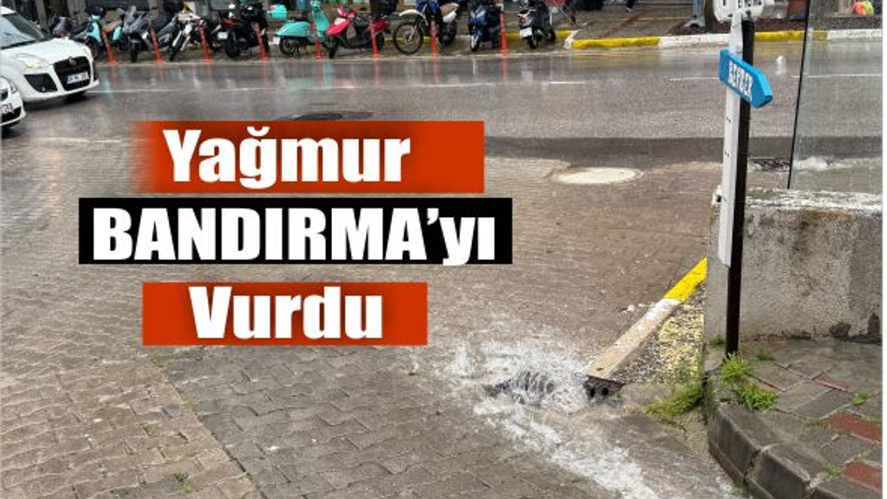 Bandırma’da Sağanak Yağış Hayatı Olumsuz Etkiledi