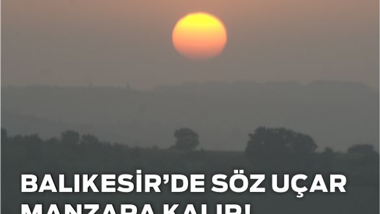 Balıkesir’de Söz Uçar Manzara Kalır!