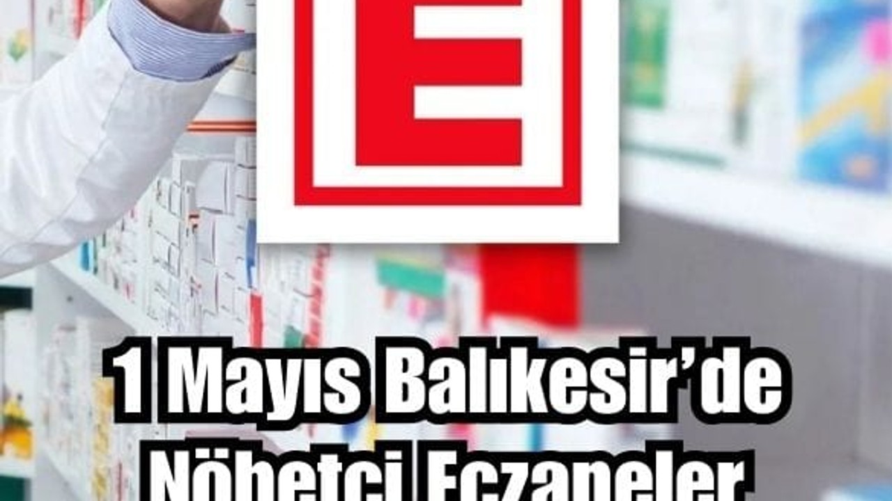 1 Mayıs Balıkesir’de Nöbetçi Eczaneler