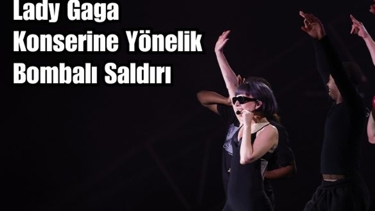 Lady Gaga Konserine Bombalı Saldırı Girişimi