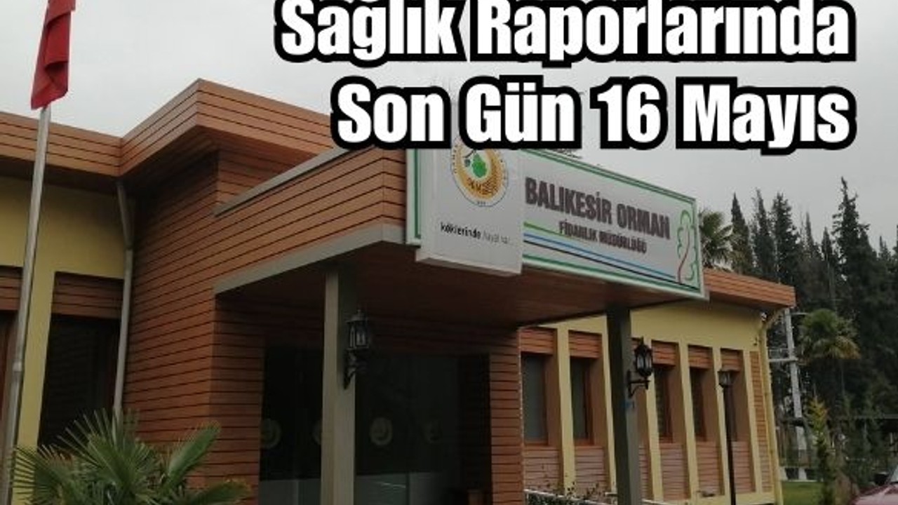 Orman Bölge Müdürlüğü'nden Sağlık Raporu Teslimine Ek Süre
