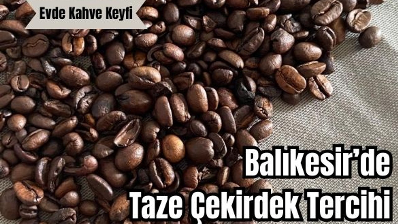 Balıkesir’de Taze Kahve Çekirdeğine İlgi Artıyor