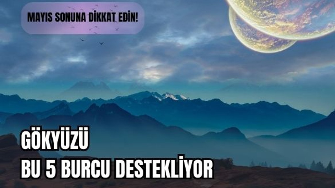 5 Burç İçin Müjde: Mayıs Sonu Yükseliş Başlıyor!