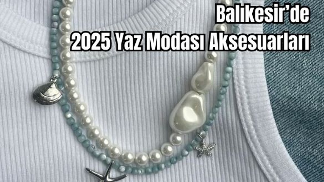 Balıkesir'de Yılın Aksesuarı: Boncuk Kolyeler