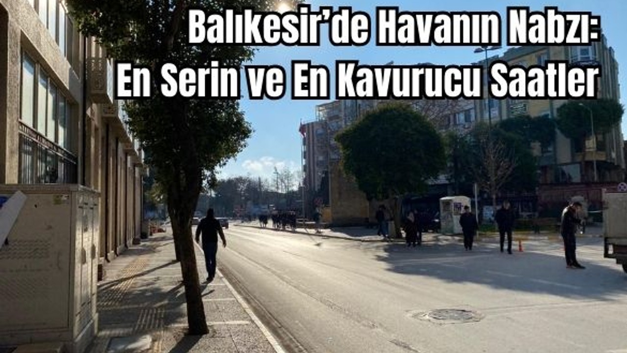 Balıkesir'de Günün En Serin ve En Sıcak Zamanları Ne Zaman?