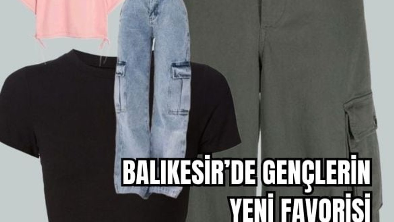 Balıkesir'de Z Kuşağının Tercihi: Kargo Pantolonlar