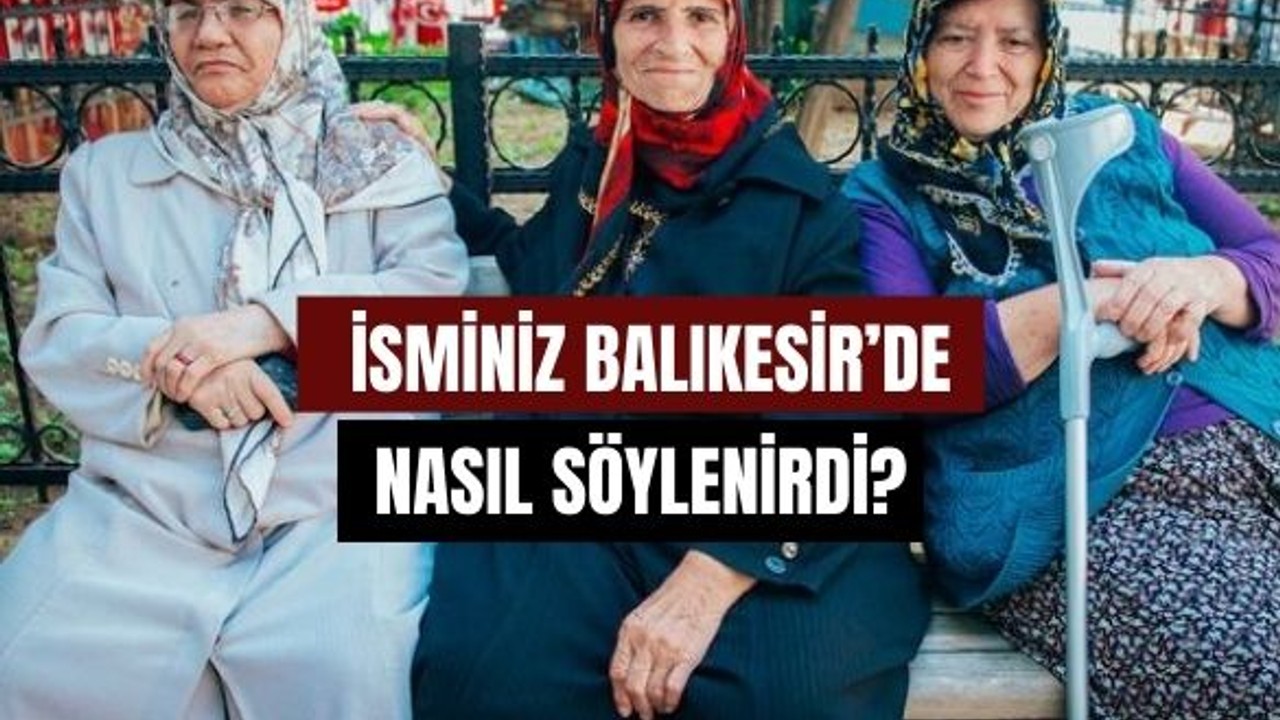 Balıkesir Şivesiyle İsimler Nasıl Söylenir?