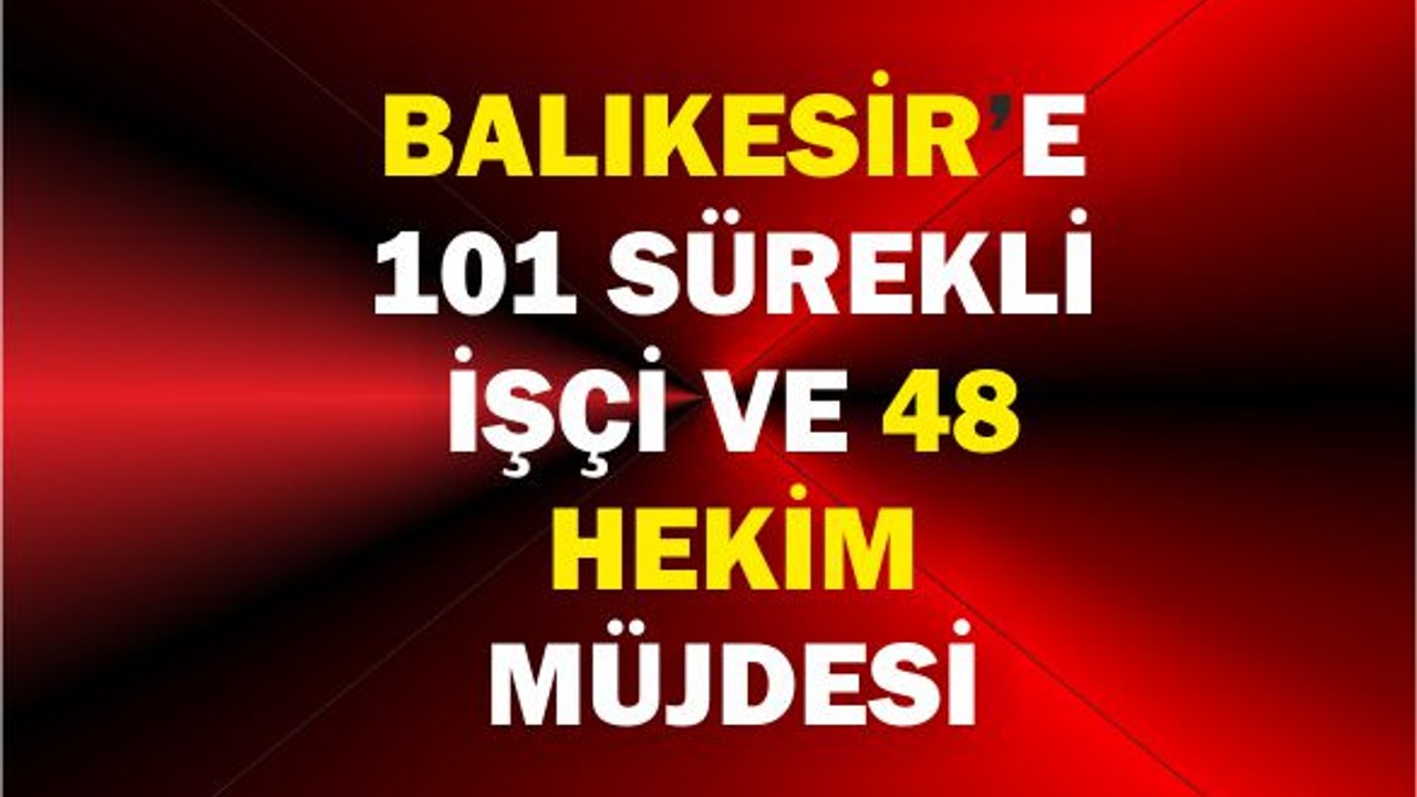 Balıkesir’e 101 Sürekli İşçi ve 48 Hekim Müjdesi