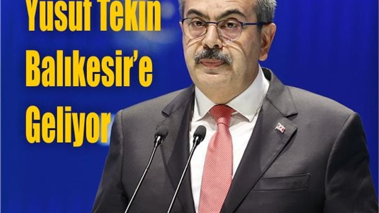 Milli Eğitim Bakanı Yusuf Tekin Balıkesir’e Geliyor